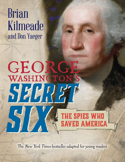 Book cover of George Washington's Secret Six (Young Readers Adaptation): The Spies Who Saved America