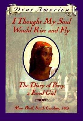 Book cover of I Thought My Soul Would Rise and Fly: The Diary of Patsy, a Freed Girl (Dear America)