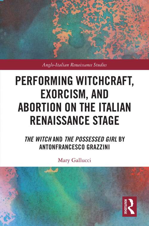 Book cover of Performing Witchcraft, Exorcism, and Abortion on the Italian Renaissance Stage: The Witch and The Possessed Girl by Antonfrancesco Grazzini (Anglo-Italian Renaissance Studies)