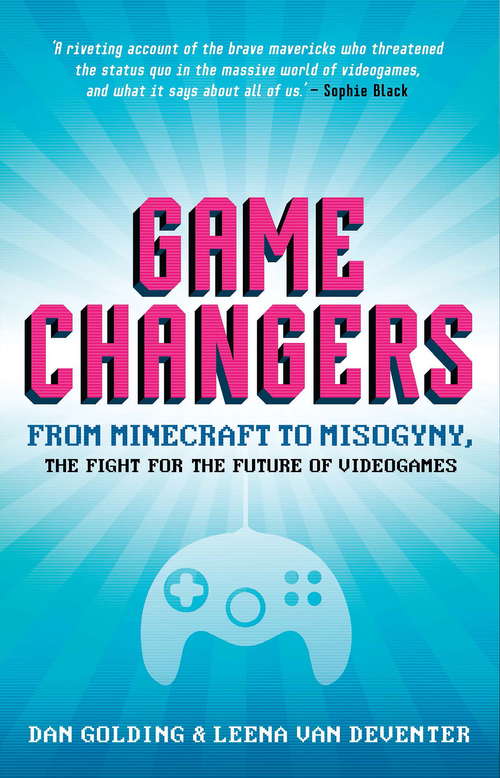 Book cover of Game Changers: From Minecraft To Misogyny: The Fight For The Future Of Videogames