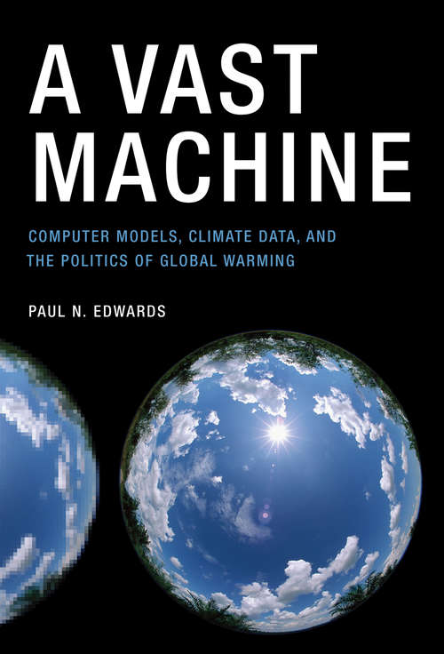 Book cover of A Vast Machine: Computer Models, Climate Data, and the Politics of Global Warming (Infrastructures)