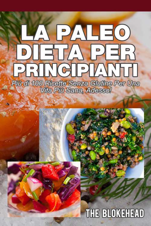 Book cover of La Paleo Dieta per principianti Più di 100 ricette senza glutine Per una vita più sana, Adesso!
