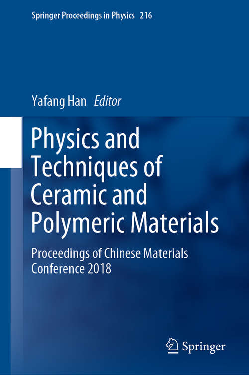 Book cover of Physics and Techniques of Ceramic and Polymeric Materials: Proceedings of Chinese Materials Conference 2018 (1st ed. 2019) (Springer Proceedings in Physics #216)