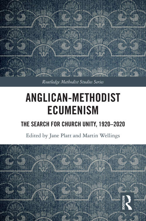 Book cover of Anglican-Methodist Ecumenism: The Search for Church Unity, 1920-2020 (Routledge Methodist Studies Series)