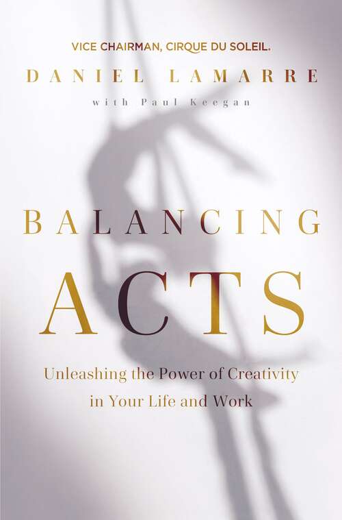 Book cover of Balancing Acts: Unleashing the Power of Creativity in Your Life and Work