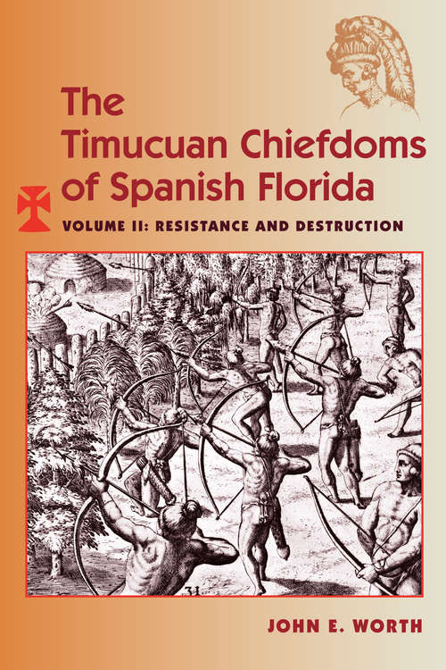 Book cover of The Timucuan Chiefdoms of Spanish Florida: Volume II: Resistance and Destruction (First)