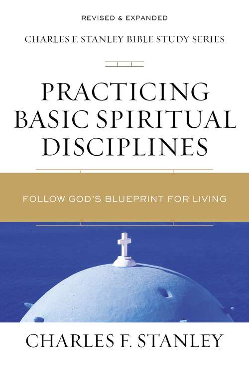 Book cover of Practicing Basic Spiritual Disciplines: Follow God's Blueprint for Living (Charles F. Stanley Bible Study Series)