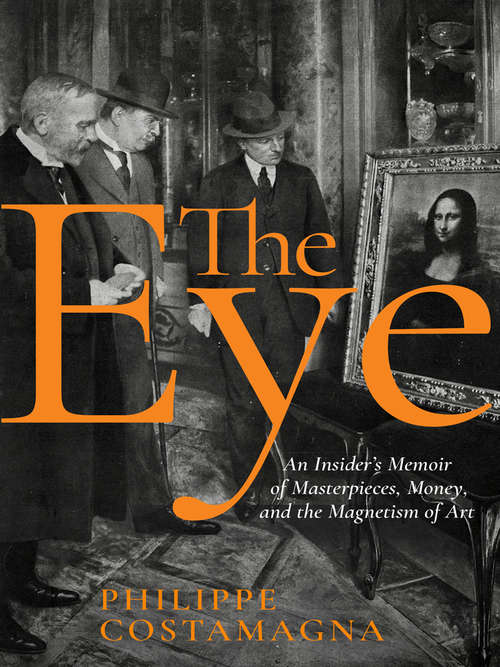 Book cover of The Eye: An Insider's Memoir of Masterpieces, Money, and the Magnetism of Art