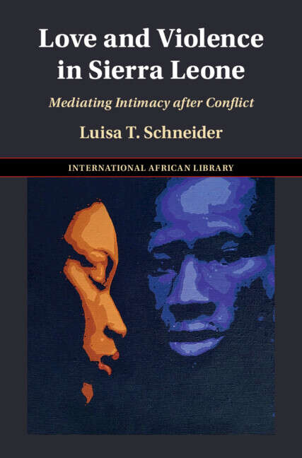 Book cover of Love and Violence in Sierra Leone: Mediating Intimacy after Conflict (The International African Library)