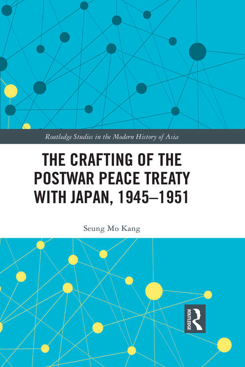 Book cover of The Crafting of the Postwar Peace Treaty with Japan, 1945–1951 (Routledge Studies in the Modern History of Asia)