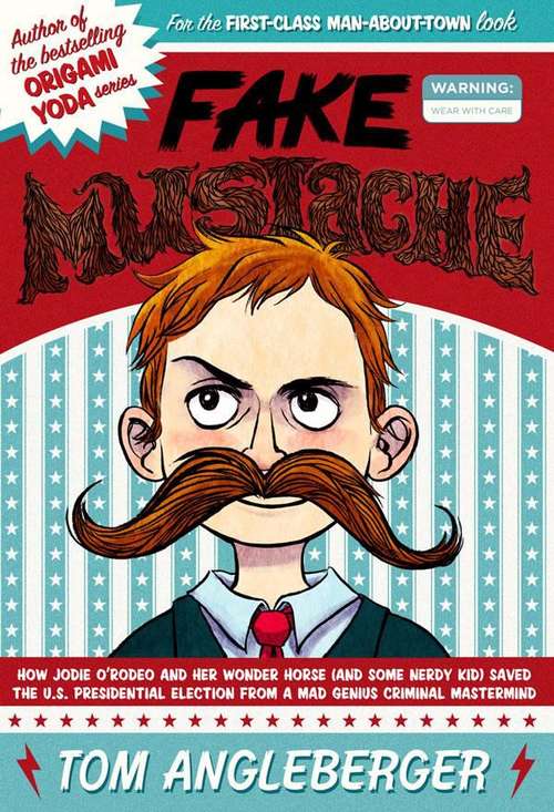 Book cover of Fake Mustache: Or, How Jodie O'Rodeo and her Wonder Horse (and Some Nerdy Kid) Saved the U. S. Presidential Election from a Mad Genius Criminal Mastermind