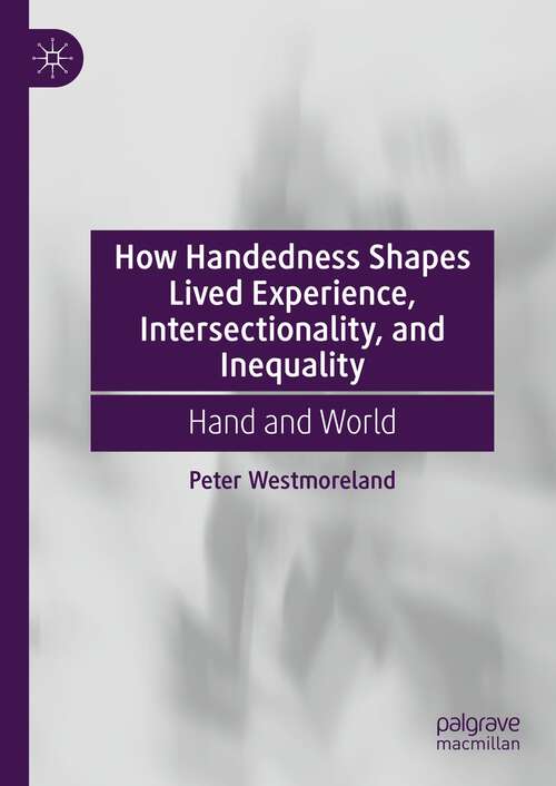 Book cover of How Handedness Shapes Lived Experience, Intersectionality, and Inequality: Hand and World (1st ed. 2023)