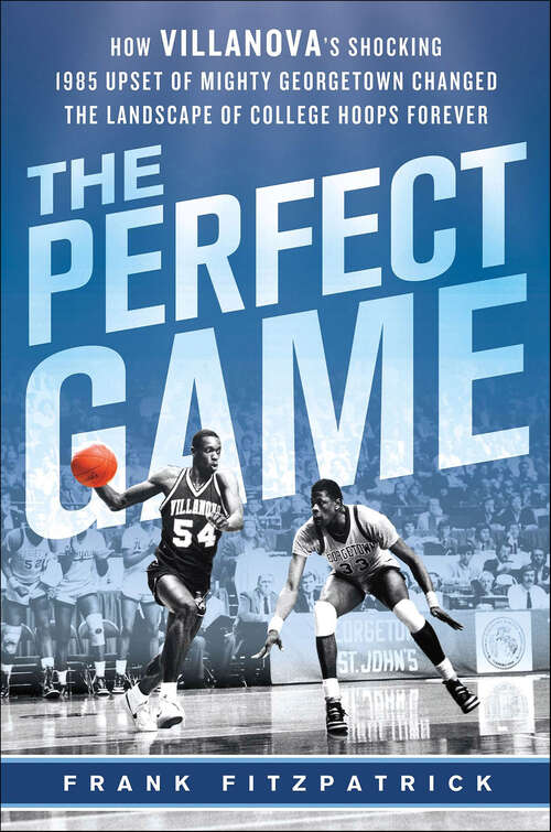 Book cover of The Perfect Game: How Villanova's Shocking 1985 Upset of Mighty Georgetown Changed the Landscape of College Hoops Forever