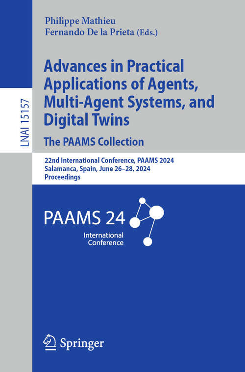 Book cover of Advances in Practical Applications of Agents, Multi-Agent Systems, and Digital Twins: 22nd International Conference, PAAMS 2024, Salamanca, Spain, June 26–28, 2024, Proceedings (Lecture Notes in Computer Science #15157)