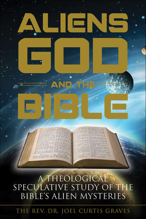 Book cover of Aliens, God, and the Bible: A Theological Speculative Study of the Bible's Alien Mysteries