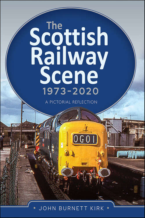 Book cover of The Scottish Railway Scene 1973–2020: A Pictorial Reflection