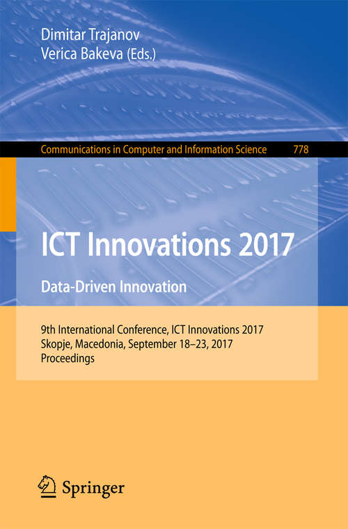 Book cover of ICT Innovations 2017: Data-Driven Innovation. 9th International Conference, ICT Innovations 2017, Skopje, Macedonia, September 18-23, 2017, Proceedings (1st ed. 2017) (Communications in Computer and Information Science #778)