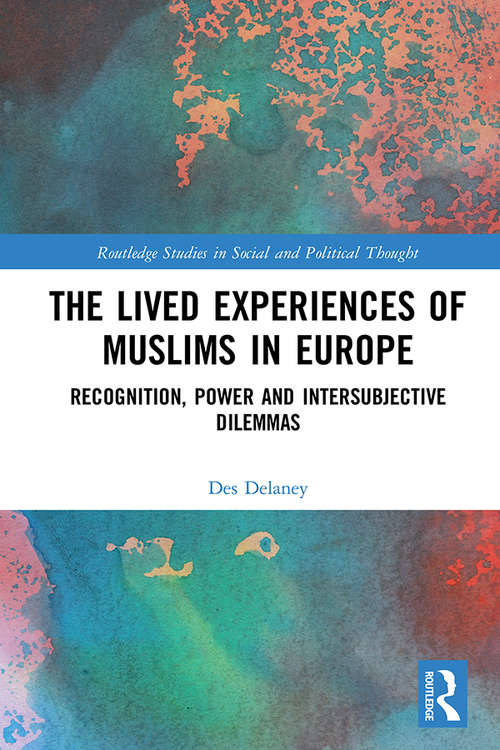 Book cover of The Lived Experiences of Muslims in Europe: Recognition, Power and Intersubjective Dilemmas (Routledge Studies in Social and Political Thought)