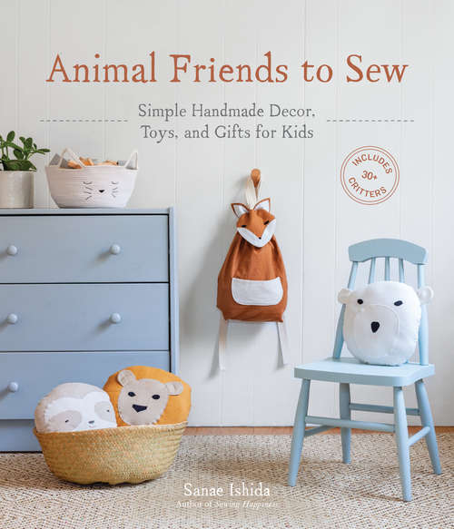 Book cover of Animal Friends to Sew: Simple Handmade Decor, Toys, and Gifts for Kids