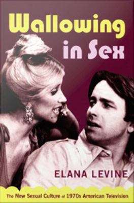 Book cover of Wallowing in Sex: The New Sexual Culture of 1970s American Television