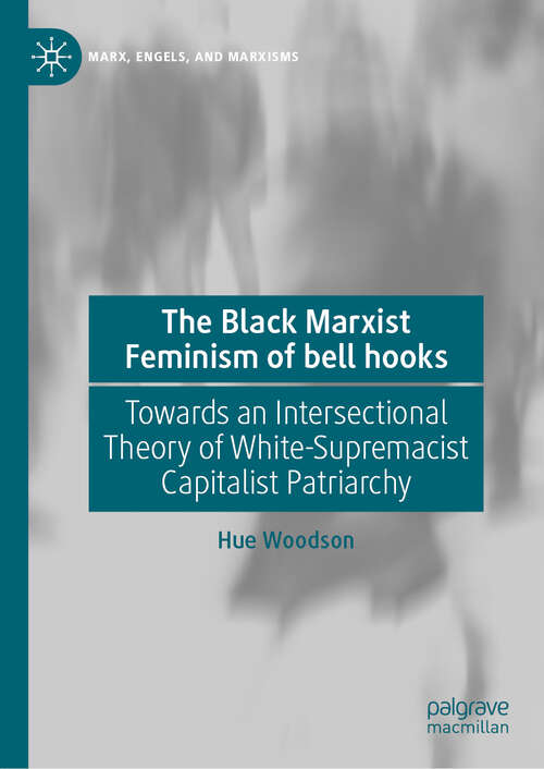 Book cover of The Black Marxist Feminism of bell hooks: Towards an Intersectional Theory of White-Supremacist Capitalist Patriarchy (Marx, Engels, and Marxisms)