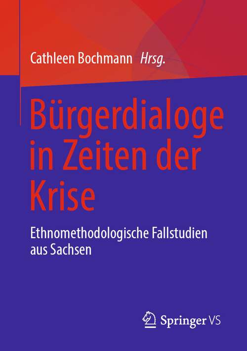 Book cover of Bürgerdialoge in Zeiten der Krise: Ethnomethodologische Fallstudien aus Sachsen (1. Aufl. 2022)