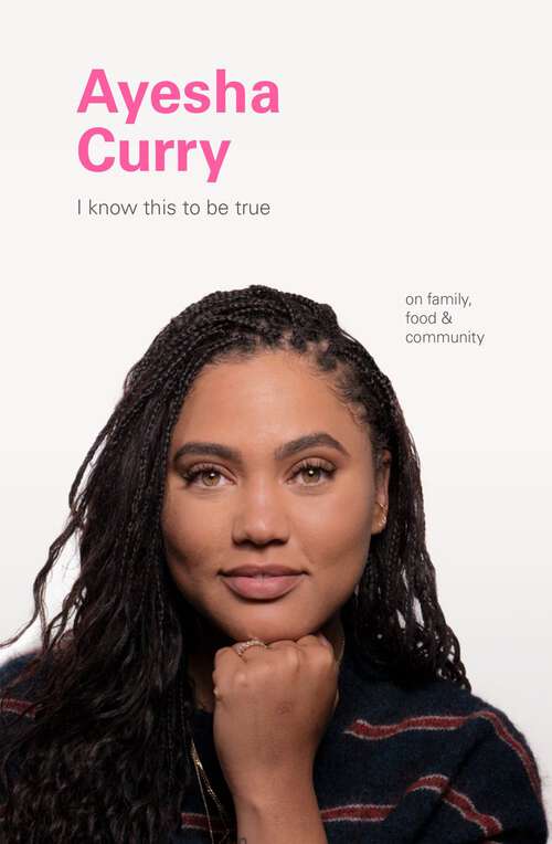 Book cover of I Know This to Be True: Ayesha Curry (I Know This Ser.)