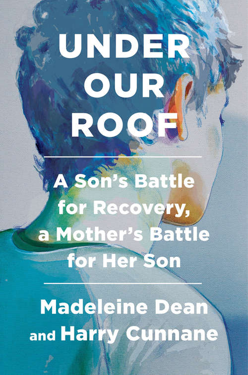 Book cover of Under Our Roof: A Son's Battle for Recovery, a Mother's Battle for Her Son