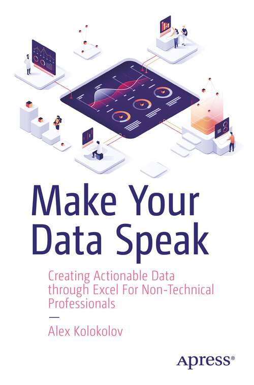 Book cover of Make Your Data Speak: Creating Actionable Data through Excel For Non-Technical Professionals (1st ed.)