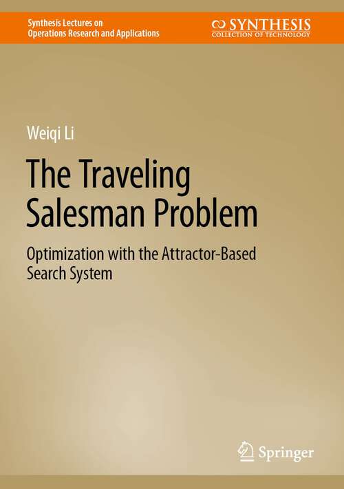 Book cover of The Traveling Salesman Problem: Optimization with the Attractor-Based Search System (1st ed. 2024) (Synthesis Lectures on Operations Research and Applications)