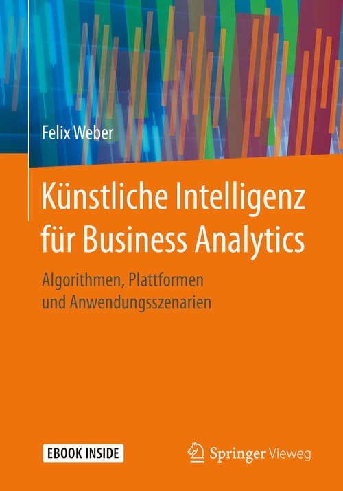 Book cover of Künstliche Intelligenz für Business Analytics: Algorithmen, Plattformen und Anwendungsszenarien (1. Aufl. 2020)