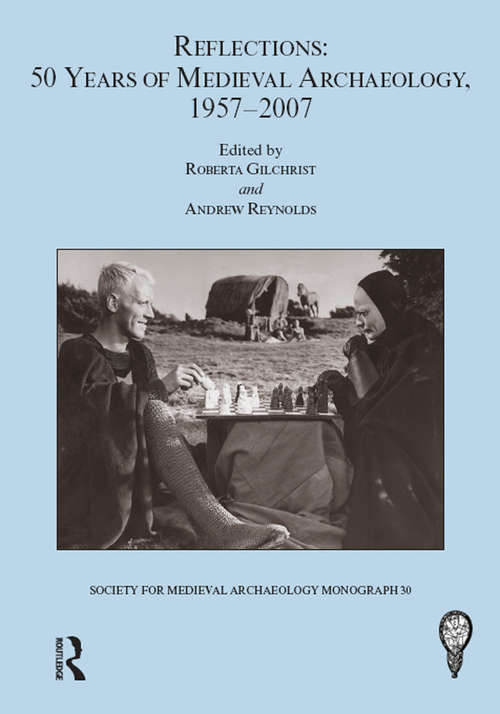 Book cover of Reflections: 50 Years of Medieval Archaeology, 1957-2007 (The Society for Medieval Archaeology Monographs)