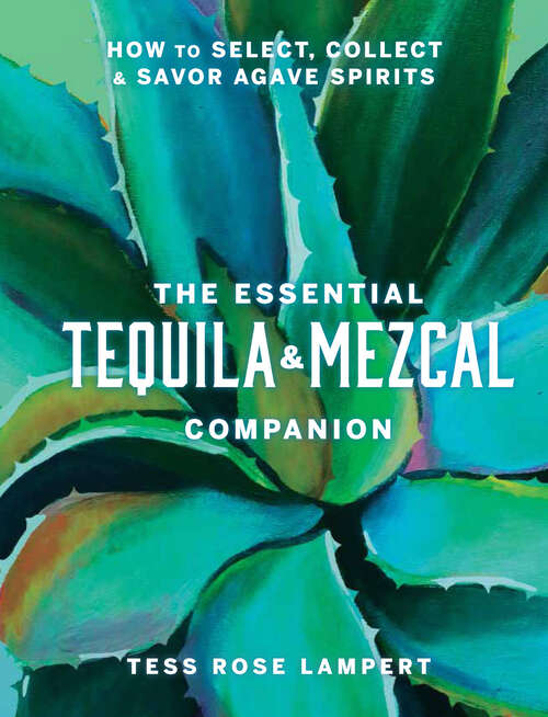 Book cover of The Essential Tequila & Mezcal Companion: How to Select, Collect & Savor Agave Spirits - A Cocktail Book