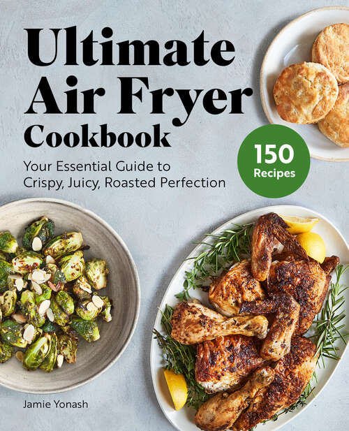 Book cover of Ultimate Air Fryer Cookbook: Your Essential Guide to Crispy, Juicy, Roasted Perfection