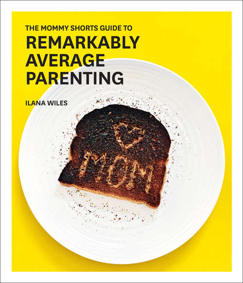 Book cover of The Mommy Shorts Guide to Remarkably Average Parenting: The Mommy Shorts Guide To Laughing Even When You Feel Like Crying