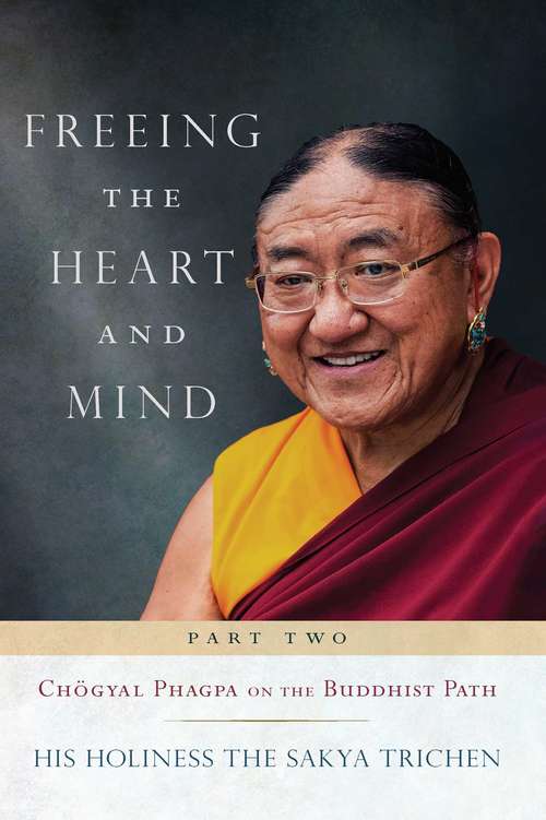 Book cover of Freeing the Heart and Mind: Part Two: Chogyal Phagpa on the Buddhist Path