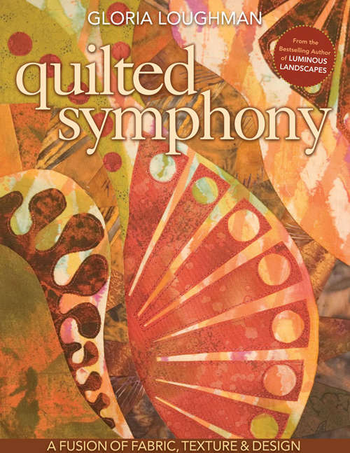 Book cover of Quilted Symphony: A Fusion of Fabric, Texture & Design