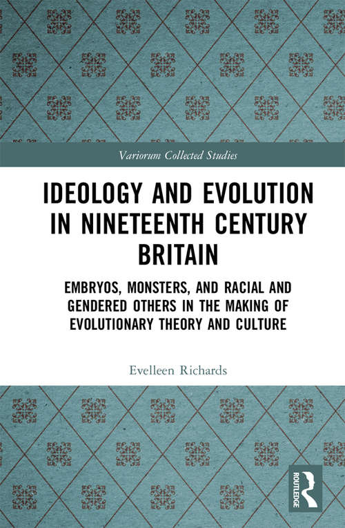 Book cover of Ideology and Evolution in Nineteenth Century Britain: Embryos, Monsters, and Racial and Gendered Others in the Making of Evolutionary Theory and Culture (Variorum Collected Studies)