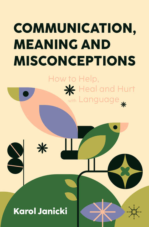 Book cover of Communication, Meaning and Misconceptions: How to Help, Heal and Hurt with Language (2024)