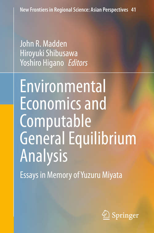 Book cover of Environmental Economics and Computable General Equilibrium Analysis: Essays in Memory of Yuzuru Miyata (1st ed. 2020) (New Frontiers in Regional Science: Asian Perspectives #41)