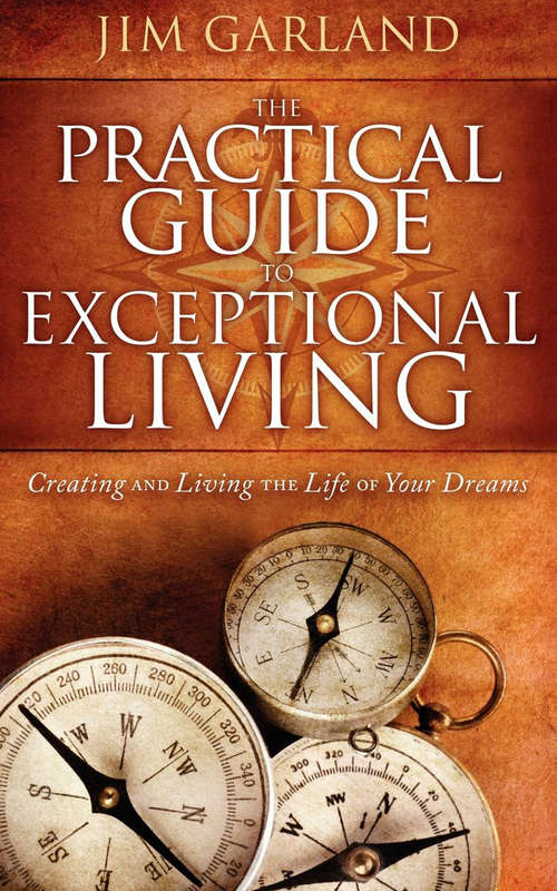 Book cover of The Practical Guide to Exceptional Living: Creating and Living the Life of Your Dreams