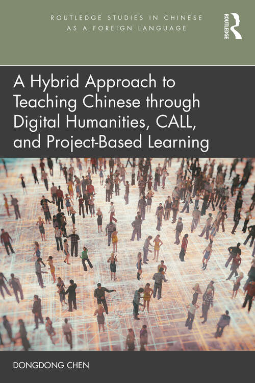 Book cover of A Hybrid Approach to Teaching Chinese through Digital Humanities, CALL, and Project-Based Learning (Routledge Studies in Chinese as a Foreign Language)