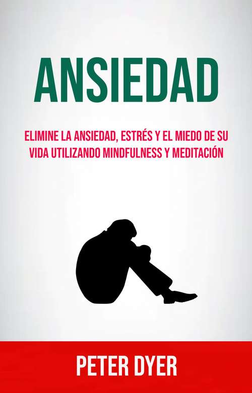 Book cover of Ansiedad: Elimine La Ansiedad, Estrés Y El Miedo De Su Vida Utilizando Mindfulness Y Meditación