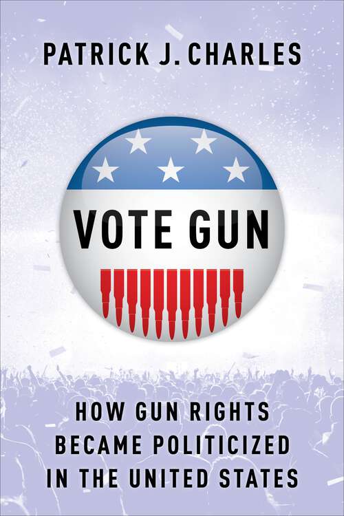 Book cover of Vote Gun: How Gun Rights Became Politicized in the United States