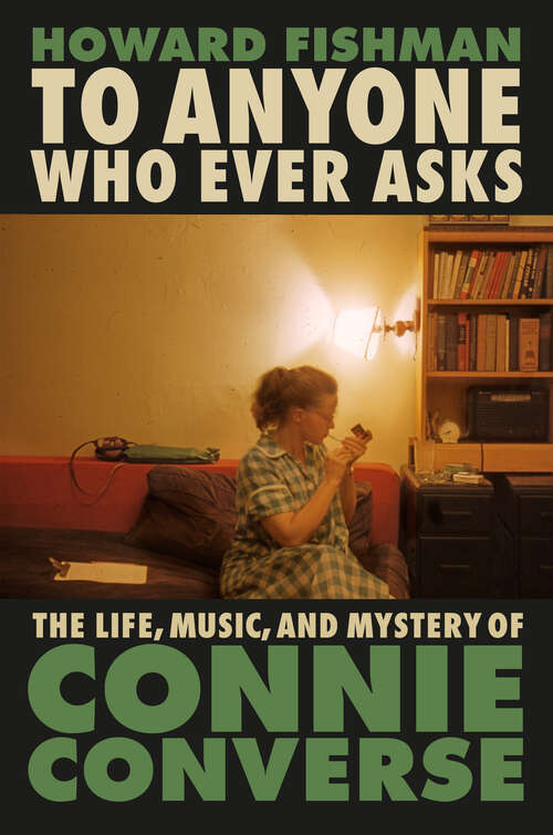 Book cover of To Anyone Who Ever Asks: The Life, Music, and Mystery of Connie Converse