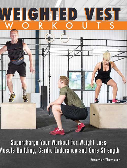 Book cover of Weighted Vest Workouts: Supercharge Your Workout for Weight Loss, Muscle Building, Cardio Endurance and Core Strength