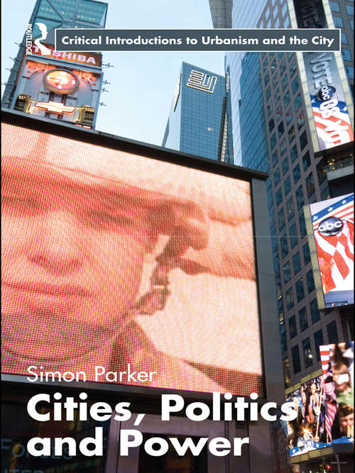Book cover of Cities, Politics & Power (Routledge Critical Introductions to Urbanism and the City)