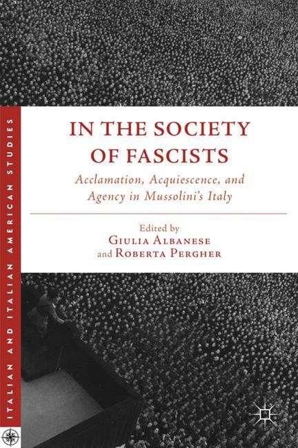 Book cover of In the Society of Fascists: Acclamation, Acquiescence, and Agency in Mussolini’s Italy