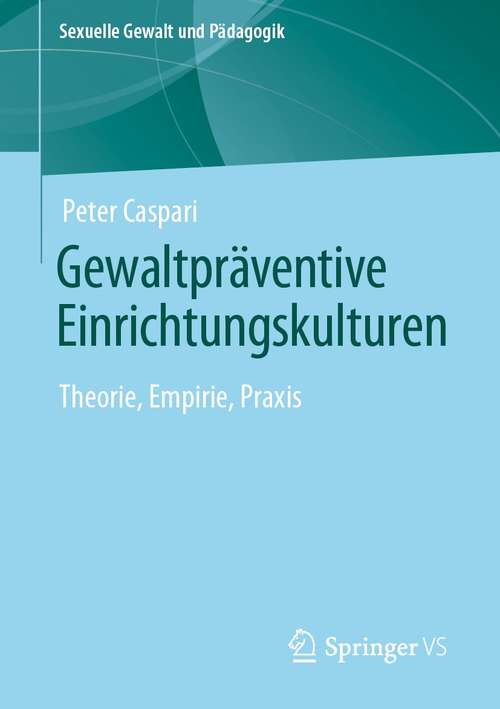 Book cover of Gewaltpräventive Einrichtungskulturen: Theorie, Empirie, Praxis (1. Aufl. 2021) (Sexuelle Gewalt und Pädagogik #9)