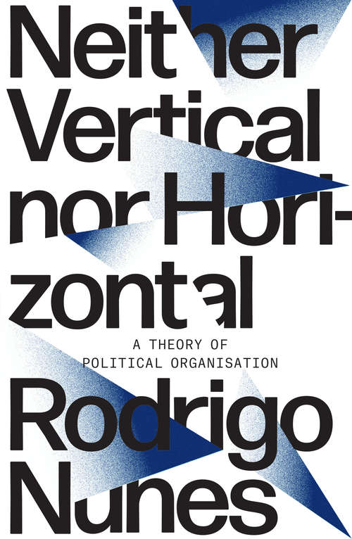 Book cover of Neither Vertical Nor Horizontal: A Theory of Political Organization